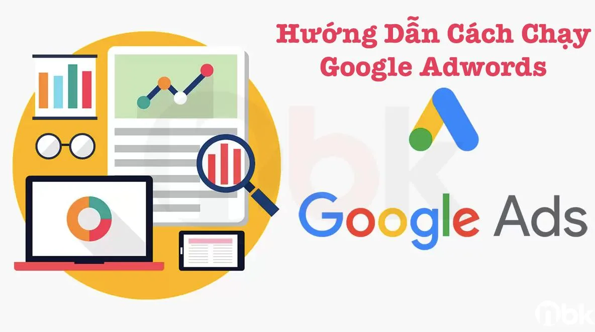 Hướng Dẫn Chạy Quảng Cáo Google Ads (từ khóa) Hiệu Quả Nhất