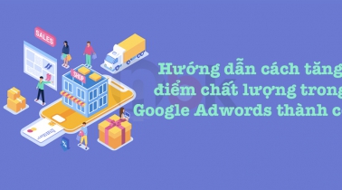 Hướng dẫn cách tăng điểm chất lượng trong Google Adwords thành công
